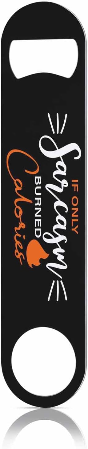 Funny Quote Stainless Steel Bottle Opener If Only Sarcasm Burned Calories Flat Beer Bottle Opener Keychain for Home Kitchen Bar Restaurant Party Birthday Gift